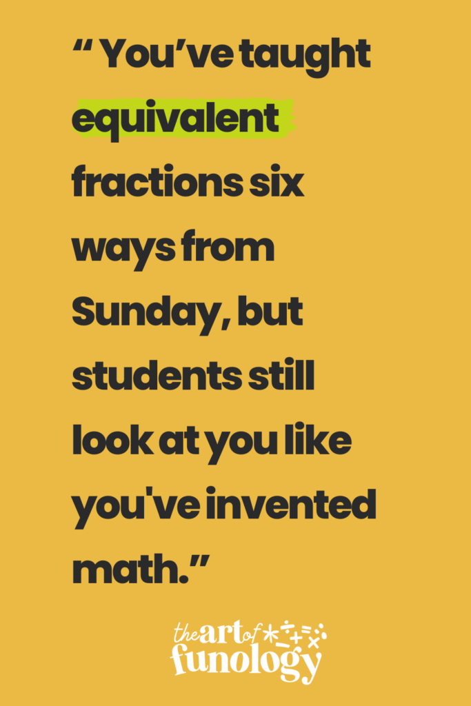 Quote text: You’ve taught equivalent fractions six ways from Sunday, but students still look at you like you've invented math.